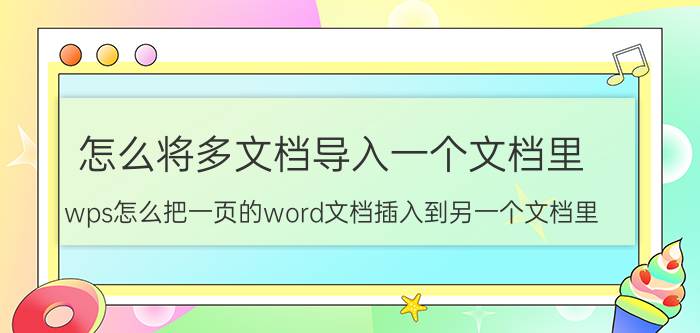 怎么将多文档导入一个文档里 wps怎么把一页的word文档插入到另一个文档里？